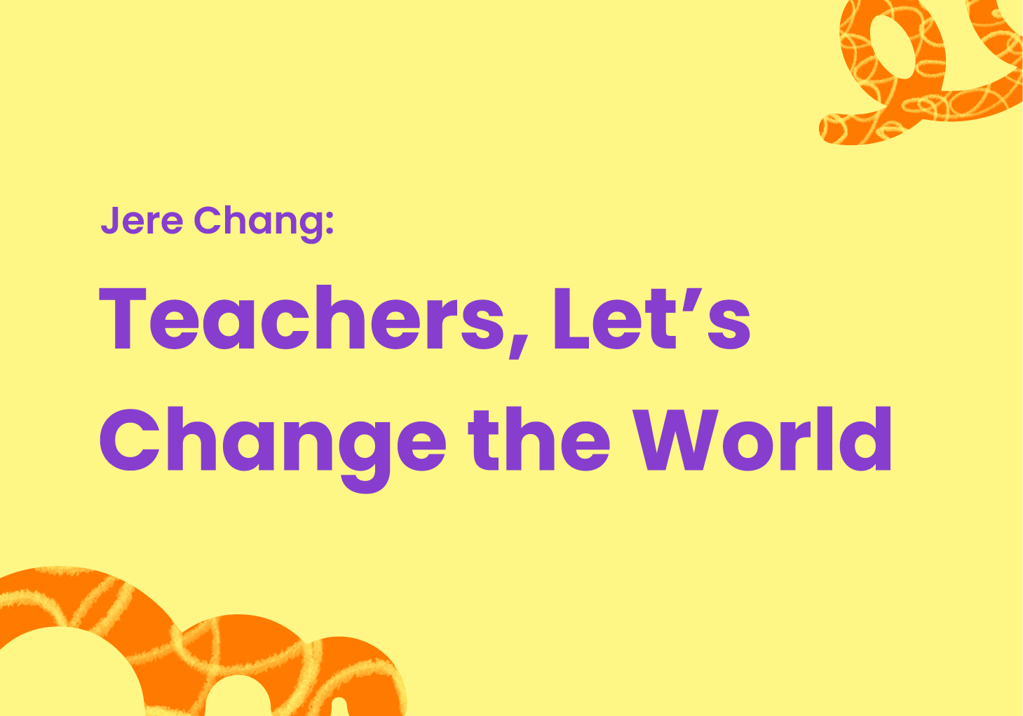 Jere Chang: Teachers, Let's Change the World