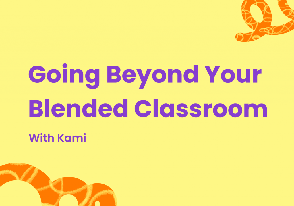 Going Beyond your Blended Classroom with Kami