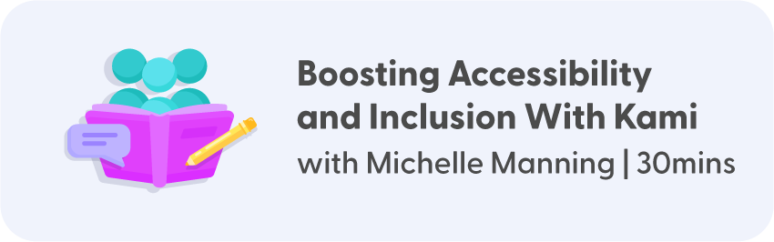 Boosting Accessibility and Inclusion With Kami with Michelle Manning - 30mins