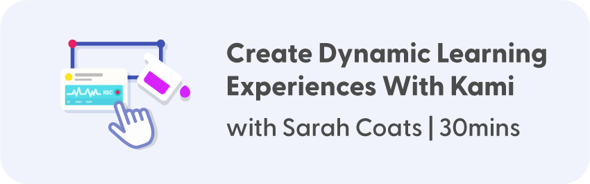 Create Dynamic Learning Experiences With Kami with Sarah Coats - 30mins