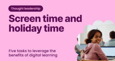 Screen time and holiday time: Five tasks to leverage the benefits of digital learning