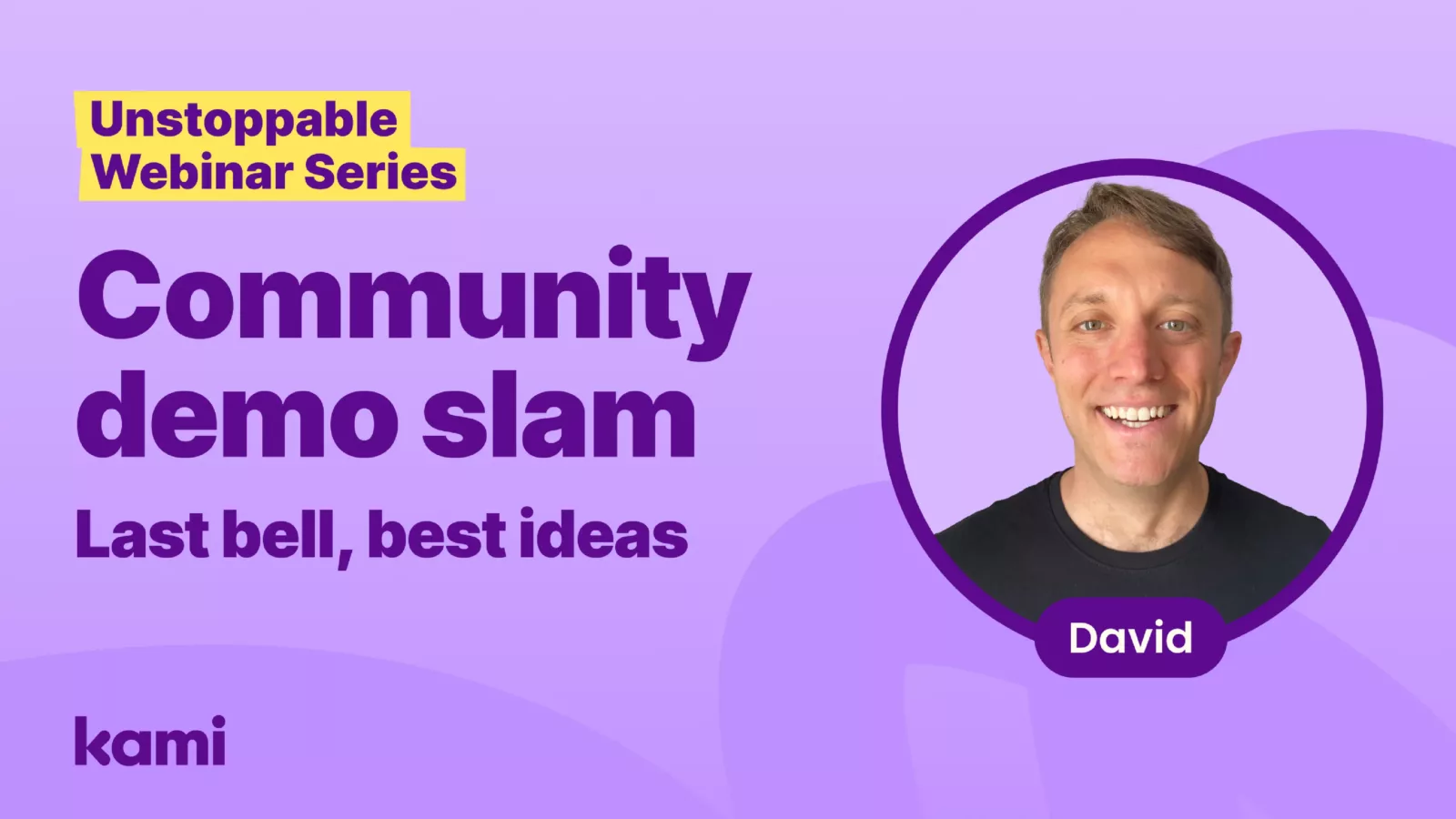 Unstoppable Webinar Series: Community demo slam, Last bell, best ideas, featuring speaker David